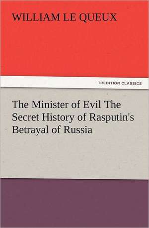 The Minister of Evil the Secret History of Rasputin's Betrayal of Russia: The United Lutheran Church (General Synod, General Council, United Synod in the South) de William Le Queux