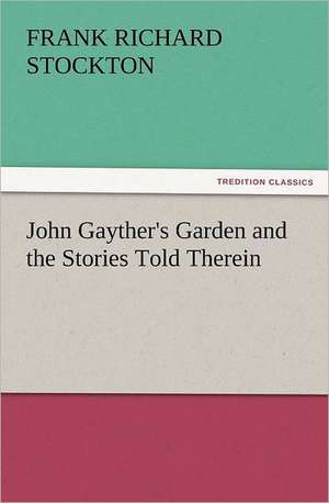 John Gayther's Garden and the Stories Told Therein de Frank Richard Stockton