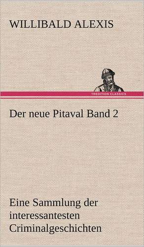 Der Neue Pitaval Band 2: Light on Dark Corners a Complete Sexual Science and a Guide to Purity and Physical Manhood, Advice to Maiden, Wife, an de Willibald Alexis