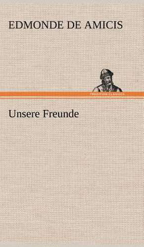 Unsere Freunde de Edmonde de Amicis