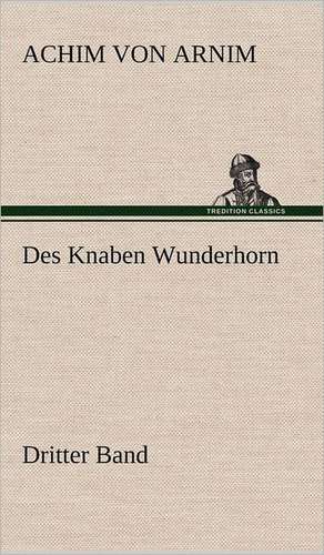 Des Knaben Wunderhorn / Dritter Band de Achim von Arnim