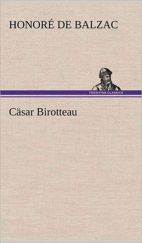 Casar Birotteau: Light on Dark Corners a Complete Sexual Science and a Guide to Purity and Physical Manhood, Advice to Maiden, Wife, an de Honoré de Balzac