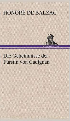 Die Geheimnisse Der Furstin Von Cadignan: Light on Dark Corners a Complete Sexual Science and a Guide to Purity and Physical Manhood, Advice to Maiden, Wife, an de Honoré de Balzac