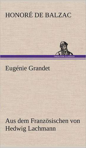 Eugenie Grandet: Light on Dark Corners a Complete Sexual Science and a Guide to Purity and Physical Manhood, Advice to Maiden, Wife, an de Honoré de Balzac