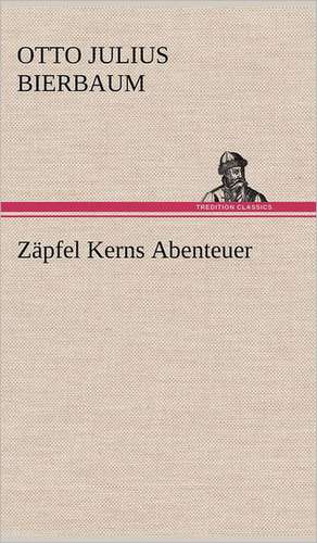 Zapfel Kerns Abenteuer: Light on Dark Corners a Complete Sexual Science and a Guide to Purity and Physical Manhood, Advice to Maiden, Wife, an de Otto Julius Bierbaum