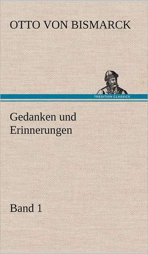 Gedanken Und Erinnerungen, Band 1: Light on Dark Corners a Complete Sexual Science and a Guide to Purity and Physical Manhood, Advice to Maiden, Wife, an de Otto von Bismarck