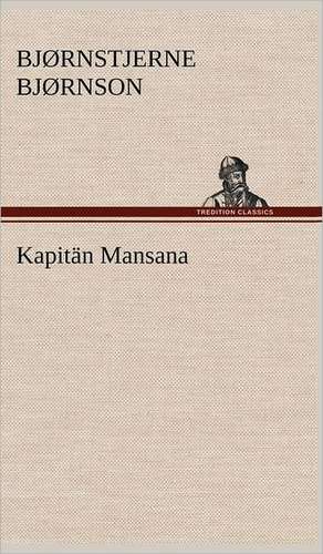 Kapitan Mansana: Light on Dark Corners a Complete Sexual Science and a Guide to Purity and Physical Manhood, Advice to Maiden, Wife, an de Bjørnstjerne Bjørnson