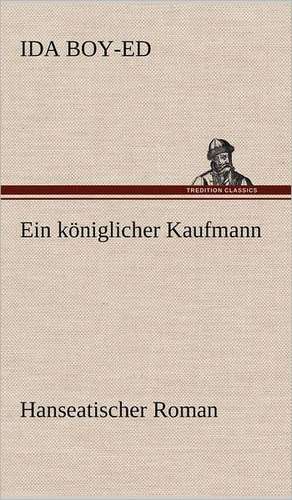 Ein Koniglicher Kaufmann: Light on Dark Corners a Complete Sexual Science and a Guide to Purity and Physical Manhood, Advice to Maiden, Wife, an de Ida Boy-Ed