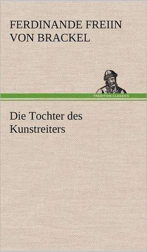 Die Tochter Des Kunstreiters: Light on Dark Corners a Complete Sexual Science and a Guide to Purity and Physical Manhood, Advice to Maiden, Wife, an de Ferdinande Freiin von Brackel