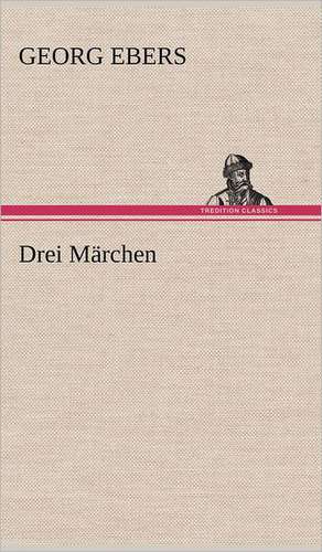 Drei Märchen de Georg Ebers