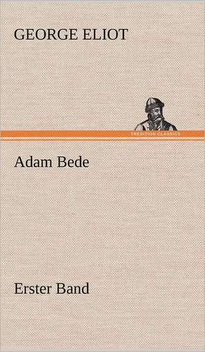 Adam Bede - Erster Band de George Eliot