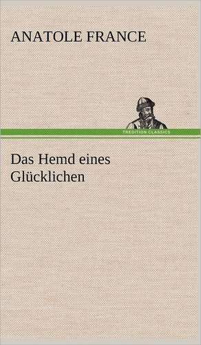 Das Hemd Eines Glucklichen: Philaletis) de Anatole France