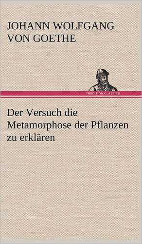 Der Versuch Die Metamorphose Der Pflanzen Zu Erklaren: Philaletis) de Johann Wolfgang von Goethe