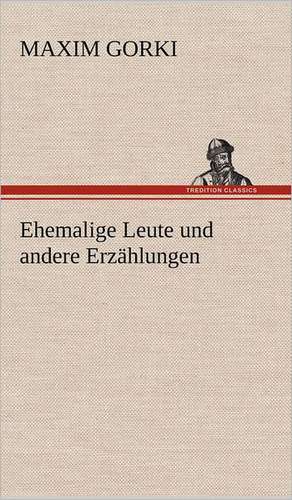 Ehemalige Leute Und Andere Erzahlungen: Philaletis) de Maxim Gorki