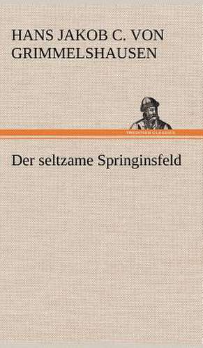 Der Seltzame Springinsfeld: Philaletis) de Hans Jakob Christoffel Von Grimmelshausen