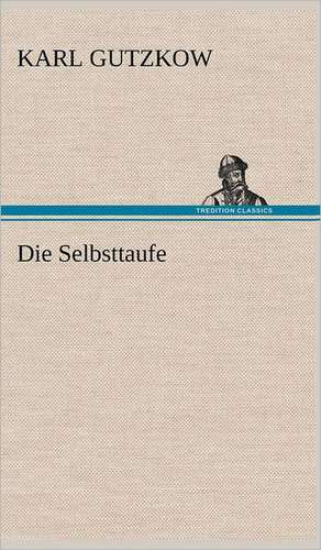 Die Selbsttaufe de Karl Gutzkow