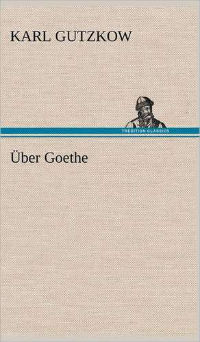 Über Goethe de Karl Gutzkow