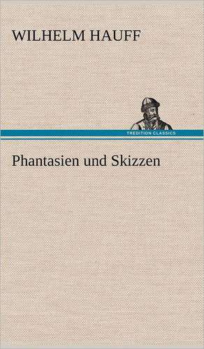 Phantasien Und Skizzen: Philaletis) de Wilhelm Hauff