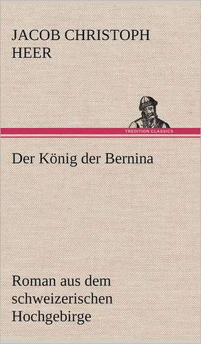 Der Konig Der Bernina: Philaletis) de Jacob Christoph Heer