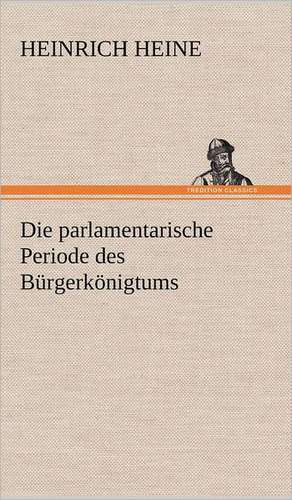 Die Parlamentarische Periode Des Burgerkonigtums: Philaletis) de Heinrich Heine