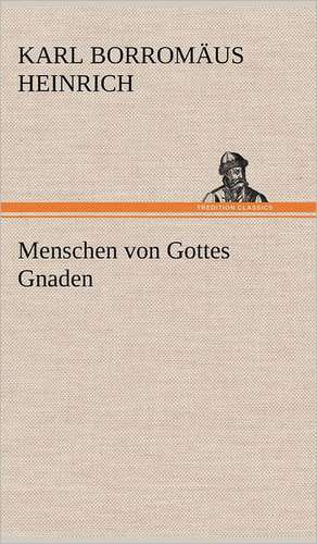 Menschen Von Gottes Gnaden: Philaletis) de Karl Borromäus Heinrich