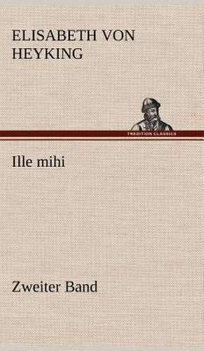 Ille Mihi - Zweiter Band: Philaletis) de Elisabeth von Heyking