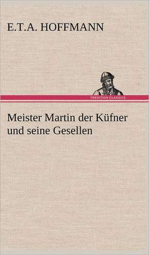 Meister Martin Der Kufner Und Seine Gesellen: Philaletis) de E. T. A. Hoffmann