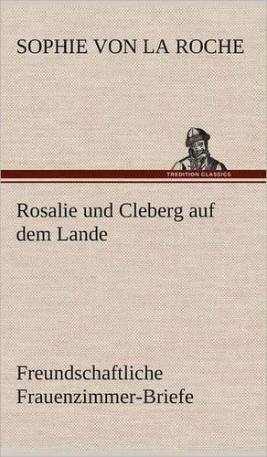 Rosalie Und Cleberg Auf Dem Lande: Philaletis) de Sophie von La Roche