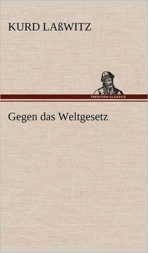 Gegen Das Weltgesetz: VOR Bismarcks Aufgang de Kurd Laßwitz