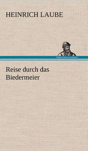 Reise Durch Das Biedermeier: VOR Bismarcks Aufgang de Heinrich Laube