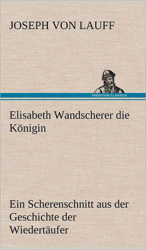 Elisabeth Wandscherer Die Konigin: VOR Bismarcks Aufgang de Joseph von Lauff