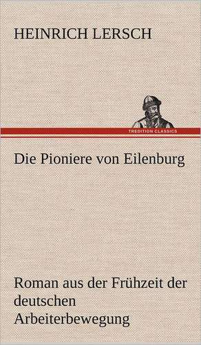 Die Pioniere Von Eilenburg: VOR Bismarcks Aufgang de Heinrich Lersch