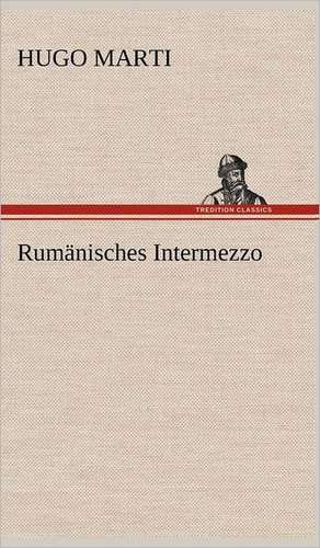 Rumanisches Intermezzo: VOR Bismarcks Aufgang de Hugo Marti