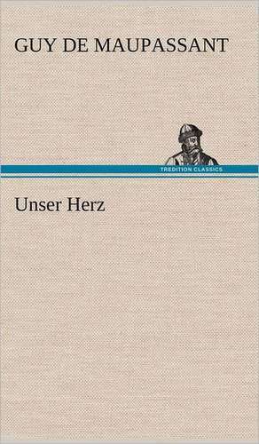 Unser Herz de Guy de Maupassant