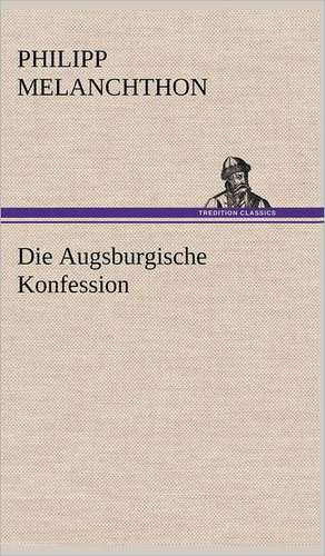 Die Augsburgische Konfession de Philipp Melanchthon