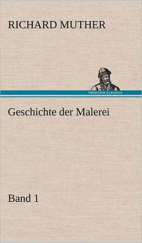 Geschichte Der Malerei 1: VOR Bismarcks Aufgang de Richard Muther