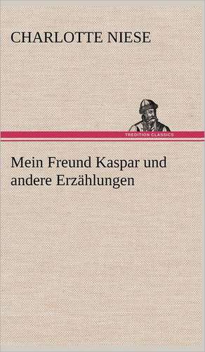 Mein Freund Kaspar Und Andere Erzahlungen: VOR Bismarcks Aufgang de Charlotte Niese