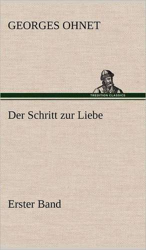 Der Schritt Zur Liebe - Erster Band: VOR Bismarcks Aufgang de Georges Ohnet