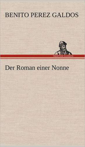 Der Roman Einer Nonne: VOR Bismarcks Aufgang de Benito Perez Galdos