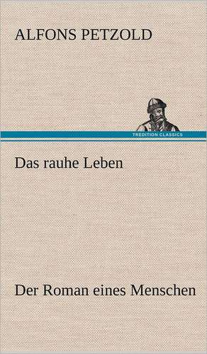 Das Rauhe Leben: VOR Bismarcks Aufgang de Alfons Petzold