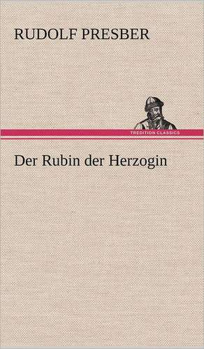 Der Rubin Der Herzogin: VOR Bismarcks Aufgang de Rudolf Presber