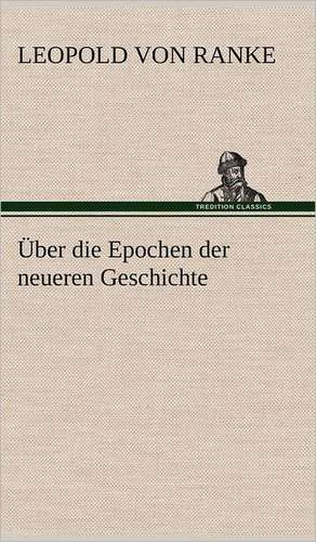 Uber Die Epochen Der Neueren Geschichte: VOR Bismarcks Aufgang de Leopold von Ranke