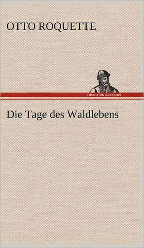 Die Tage Des Waldlebens: VOR Bismarcks Aufgang de Otto Roquette