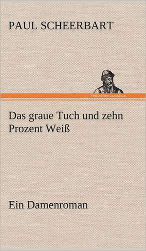 Das Graue Tuch Und Zehn Prozent Weiss: VOR Bismarcks Aufgang de Paul Scheerbart