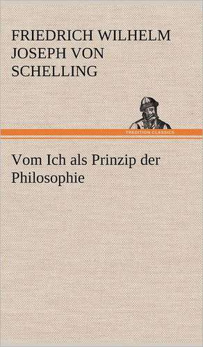 Vom Ich ALS Prinzip Der Philosophie: VOR Bismarcks Aufgang de Friedrich Wilhelm Joseph von Schelling