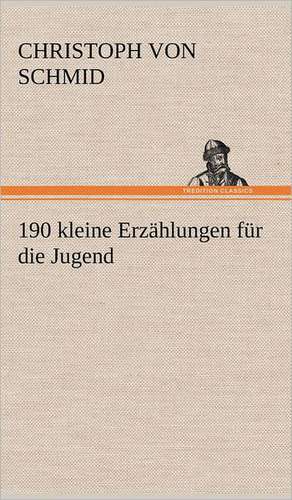 190 Kleine Erzahlungen Fur Die Jugend: VOR Bismarcks Aufgang de Christoph von Schmid