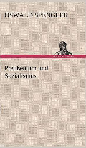 Preussentum Und Sozialismus: Erich Walter de Oswald Spengler