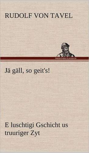 Ja Gall, So Geit's!: Erich Walter de Rudolf von Tavel