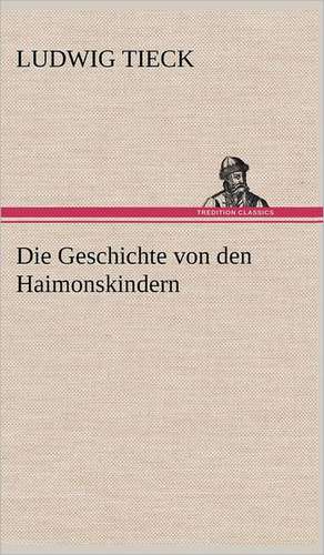 Die Geschichte Von Den Haimonskindern: Erich Walter de Ludwig Tieck