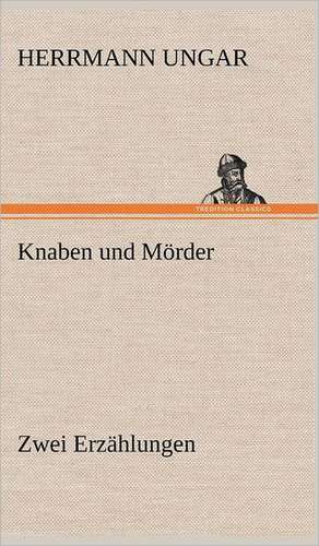 Knaben Und Morder: Erzahlung in Neun Briefen de Herrmann Ungar